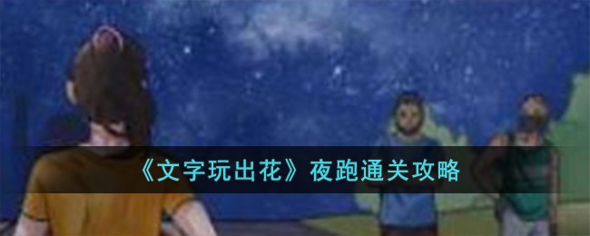 《文字玩出花》夜跑通关攻略（玩文字游戏是什么意思?）