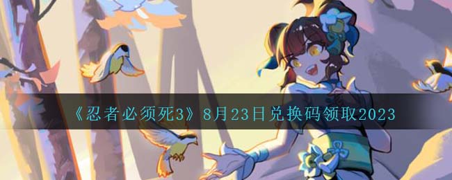 《忍者必须死3》8月23日兑换码领取2023