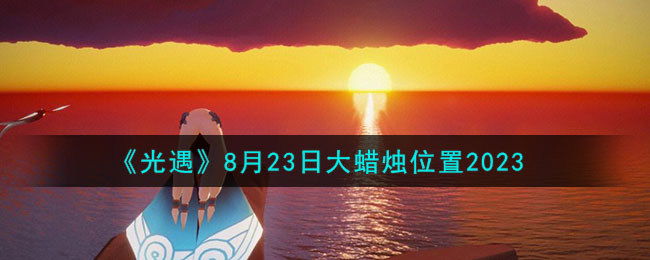 《光遇》8月23日大蜡烛位置2023