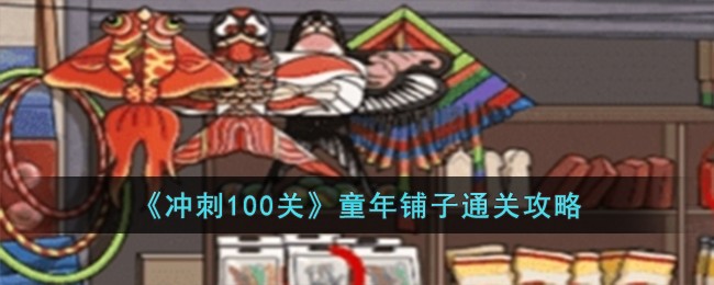 《冲刺100关》童年铺子通关攻略