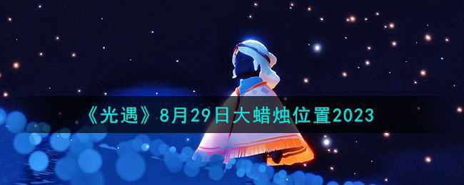 《光遇》8月29日大蜡烛位置2023