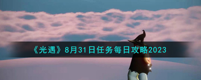 《光遇》8月31日任务每日攻略2023