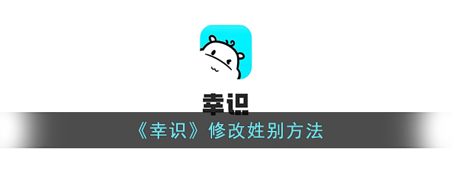 《幸识》修改姓别方法（幸识怎么更改性别）