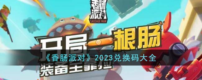 《香肠派对》2023兑换码大全（香肠派对二零二一年兑换码）