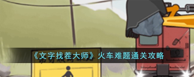 《文字找茬大师》火车难题通关攻略