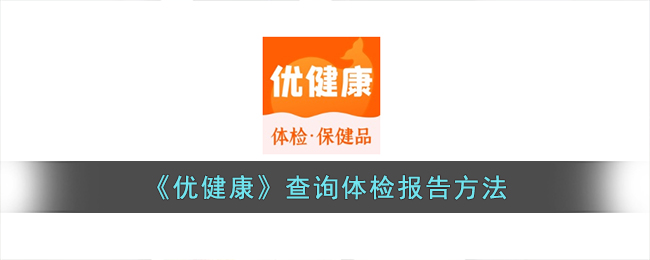 《优健康》查询体检报告方法（《优健康》查询体检报告方法是什么）