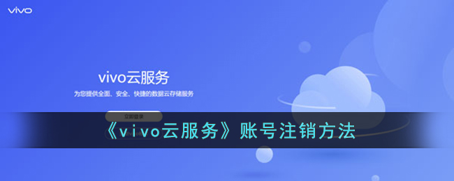 《vivo云服务》账号注销方法（《vivo云服务》账号注销方法是什么）