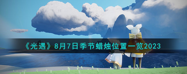 《光遇》8月7日季节蜡烛位置一览2023