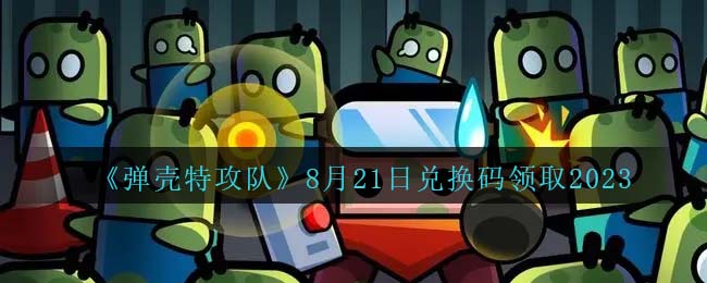 《弹壳特攻队》8月21日兑换码领取2023