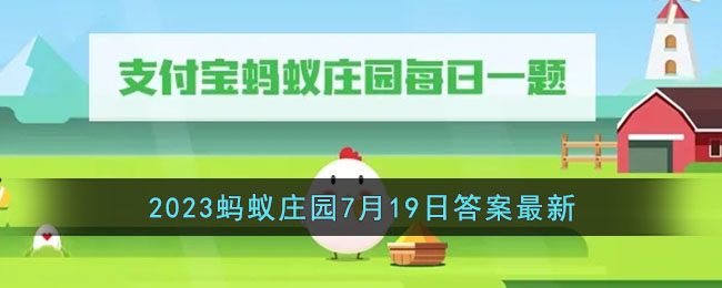 《支付宝》2023蚂蚁庄园7月19日答案最新