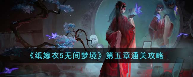 《纸嫁衣5无间梦境》第五章通关攻略