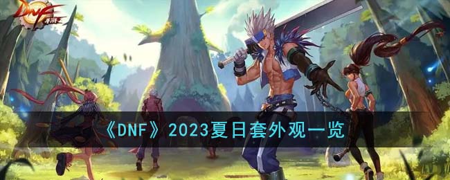 《DNF》2023夏日套外观一览