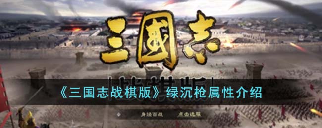 《三国志战棋版》绿沉枪属性介绍