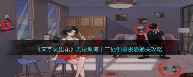 《文字玩出花》无法原谅十二处细思极恐通关攻略