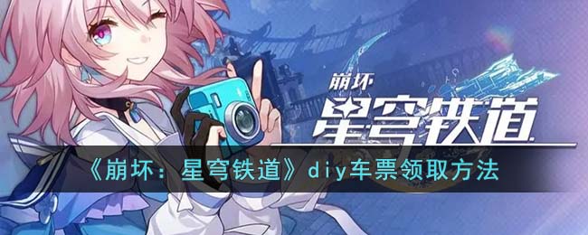 《崩坏：星穹铁道》diy车票领取方法