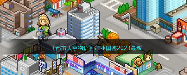 《都市大亨物语》产业图鉴2023最新