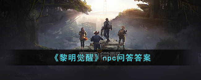 《黎明觉醒》npc问答答案