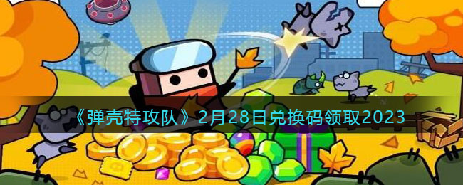 《弹壳特攻队》2月28日兑换码领取2023