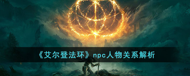 《艾尔登法环》npc人物关系解析