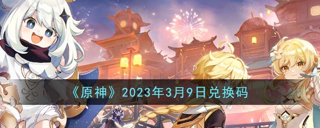 《原神》2023年3月9日兑换码