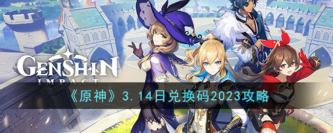 《原神》3.14日兑换码2023攻略