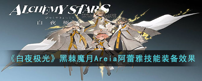 《白夜极光》黑棘魔月Areia阿蕾雅技能装备效果