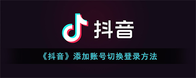 《抖音》添加账号切换登录方法