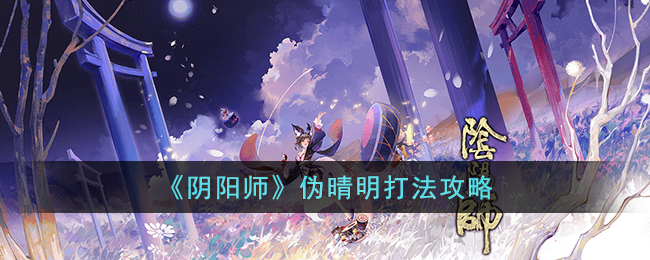 《阴阳师》伪晴明打法攻略