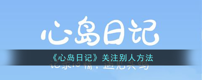 《心岛日记》关注别人方法