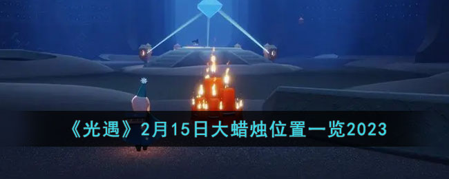 《光遇》2月15日大蜡烛位置一览2023