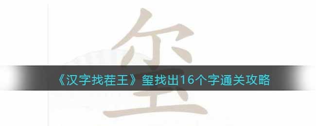 《汉字找茬王》玺找出16个字通关攻略