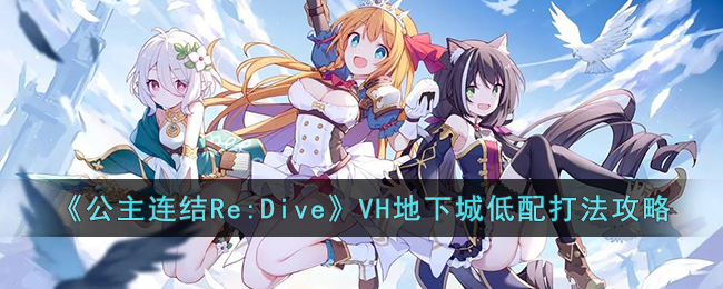 《公主连结Re:Dive》VH地下城低配打法攻略