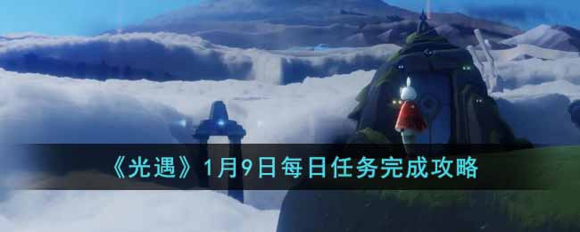 《光遇》1月9日每日任务完成攻略