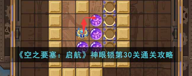 《空之要塞：启航》神眼锁第30关通关攻略