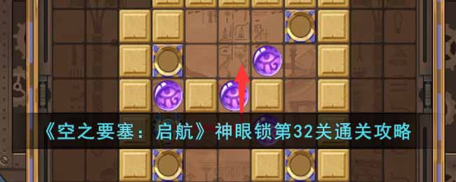 《空之要塞：启航》神眼锁第32关通关攻略