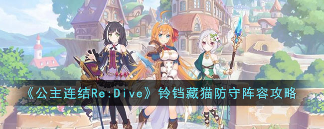 《公主连结Re:Dive》铃铛藏猫防守阵容攻略