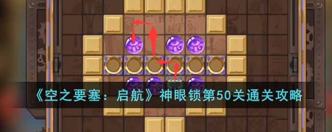 《空之要塞：启航》神眼锁第50关通关攻略