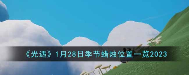 《光遇》1月28日季节蜡烛位置一览2023