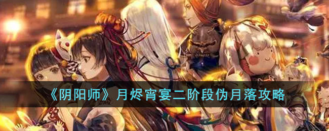 《阴阳师》月烬宵宴二阶段伪月落攻略