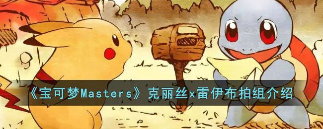 《宝可梦Masters》克丽丝x雷伊布拍组介绍