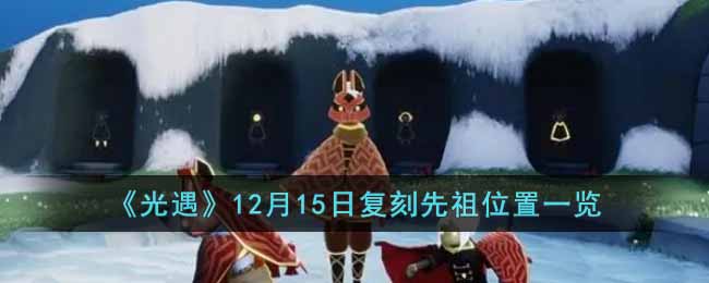 《光遇》12月15日复刻先祖位置一览