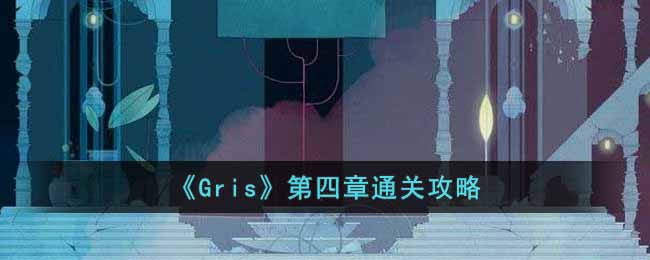 《Gris》第四章通关攻略