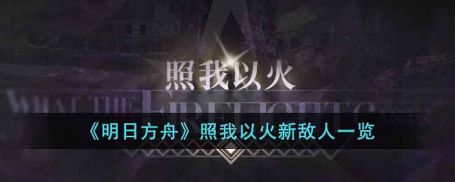 《明日方舟》照我以火新敌人一览