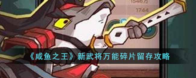 《咸鱼之王》新武将万能碎片留存攻略