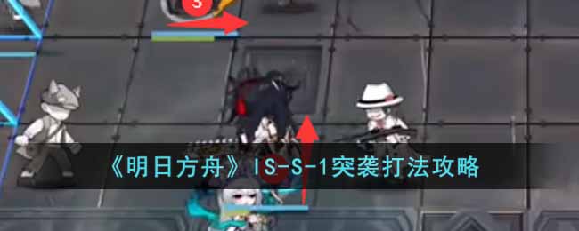 《明日方舟》IS-S-1突袭打法攻略