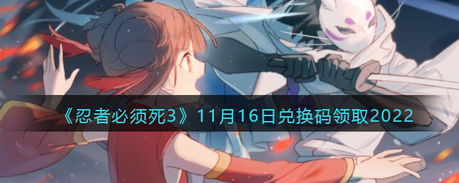 《忍者必须死3》11月16日兑换码领取2022