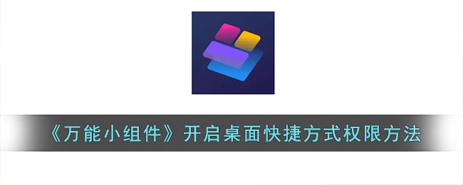 《万能小组件》开启桌面快捷方式权限方法