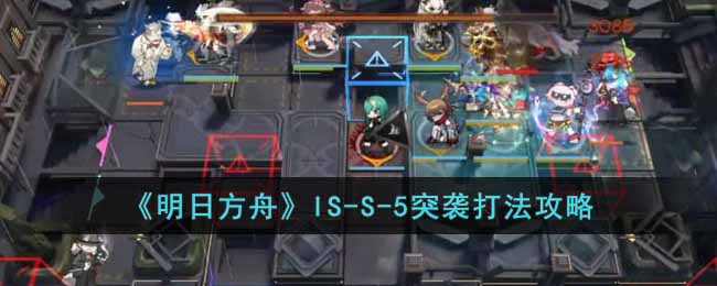 《明日方舟》IS-S-5突袭打法攻略