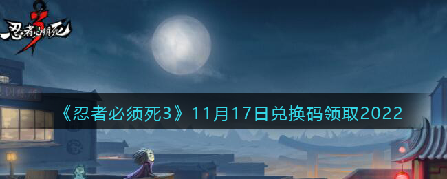 《忍者必须死3》11月17日兑换码领取2022