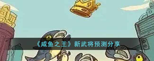 《咸鱼之王》新武将预测分享